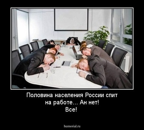 Половина населения России спит на работе... Ан нет! Все!