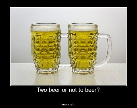 Two beer or not to beer?