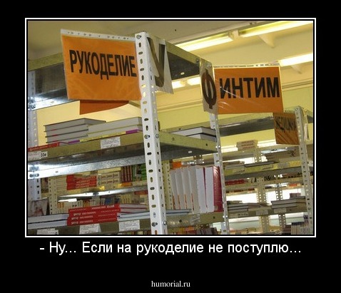 - Ну... Если на рукоделие не поступлю...