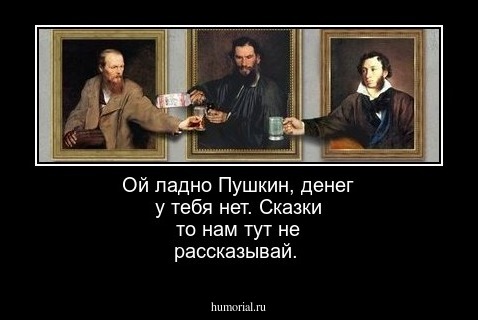 Ой ладно Пушкин, денег у тебя нет. Сказки то нам тут не рассказывай.